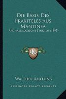 Die Basis Des Praxiteles Aus Mantinea: Archaeologische Studien (1895) 1161068996 Book Cover