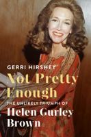 Not Pretty Enough: The Unlikely Triumph of Helen Gurley Brown 0374169179 Book Cover