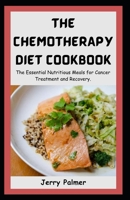CHEMOTHERAPY DIET COOKBOOK: The Essential Nutritious Meals for Cancer Treatment and Recovery. B0CVXNBV33 Book Cover
