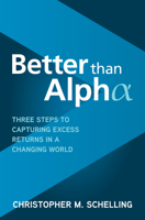 Better Than Alpha: Three Steps to Capturing Excess Returns in a Changing World 1264257651 Book Cover
