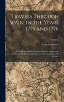 Travels Through Spain, in the Years 1775 and 1776: In Which Several Monuments of Roman and Moorish Architecture Are Illustrated by Accurate Drawings Taken On the Spot, Volume 2 101803949X Book Cover