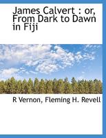 James Calvert: Or, From Dark to Dawn in Fiji 1140340271 Book Cover