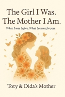 The Girl I Was ... The Mother I Am: mother story with Love Letters to My Daughters from the Life We Lived Together B0F9T6KJH6 Book Cover