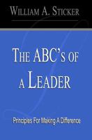 The ABC's of a Leader: Principles For Making A Difference 1441462503 Book Cover