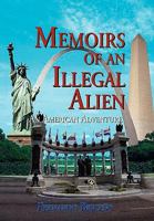 Memoirs of an Illegal Alien, an American Adventure 1453509526 Book Cover