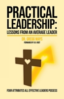 Practical Leadership Lessons from an Average Leader: Four attributes all effective leaders possess 1647466938 Book Cover