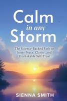 Calm In Any Storm: The Science-Backed Path to Inner Peace, Clarity, and Unshakable Self-Trust B0FVFWZLHQ Book Cover