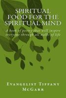 Spiritual Food For The Spiritual Mind: A book of poetry that will inspire everyone through all walks of life 172089194X Book Cover