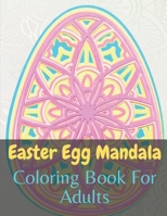 Easter Egg Mandala Coloring Book For Adults: great big easter egg coloring book For Adults B08Y366V2S Book Cover