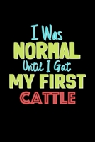 I Was Normal Until I Got My First Cattle Notebook - Cattle Lovers and Animals Owners: Lined Notebook / Journal Gift, 120 Pages, 6x9, Soft Cover, Matte Finish 1676698833 Book Cover