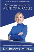 How to Walk in a Life of Miracles: God Can Use Any Yielded Vessel to Bring His Glory to the Nations B0CCZXKXRP Book Cover