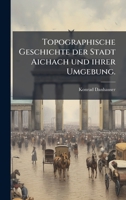 Topographische Geschichte der Stadt Aichach und ihrer Umgebung. (German Edition) 102395656X Book Cover