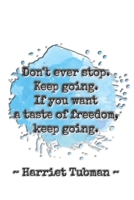 Don't ever stop. Keep going. If you want a taste of freedom, keep going. ~ Harriet Tubman ~: Dot grid paper 170723003X Book Cover