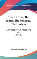 Three Rivers, the James, the Potomac, the Hudson: A Retrospect of Peace and War 1104414775 Book Cover
