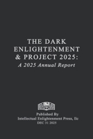 The Dark Enlightenment and Project 2025: A Closing of the Year 2025 Annual Report (Dark Enlightenment Book Series) B0G57KSZHJ Book Cover