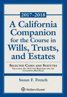 A California Companion for the Course in Wills, Trusts, and Estates: 2017 - 2018 Edition 1454875313 Book Cover