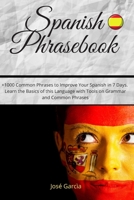 Spanish Phrasebook: +1000 Common Phrases to Improve Your Spanish in 7 Days. Learn the Basics of this Language with Tools on Grammar and Common Phrases! B086G3XP83 Book Cover