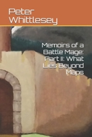 Memoirs of a Battle Mage: Part II: What Lies Beyond Maps 1521174636 Book Cover