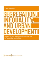 Segregation, Inequality, and Urban Development: Forced Evictions and Criminalisation Practices in Present-Day South Africa 3837653102 Book Cover