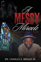 A Messy Miracle: My Plot; God's Plan B0H9BJY6LF Book Cover