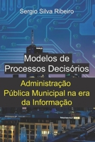 Modelos de Processos Decis�rios: Administra��o P�blica Municipal na era da Informa��o B09HQ55JDC Book Cover