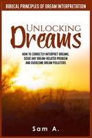 UNLOCKING DREAMS: How to Correctly Interpret Dreams, Solve any Dream-related Problem and Overcome Dream Polluters B0CRK9C4RJ Book Cover