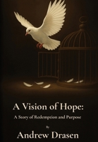 A Vision of Hope: A Story of Redemption and Purpose B0FRSY443X Book Cover