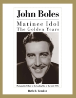 John Boles: The Matinee Idol : The Golden Years 0991067681 Book Cover