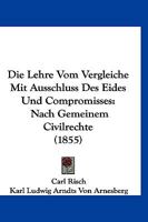 Die Lehre Vom Vergleiche Mit Ausschluss Des Eides Und Compromisses: Nach Gemeinem Civilrechte (1855) 1275056830 Book Cover