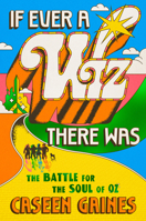 If Ever a Wiz There Was: The Battle for the Soul of Oz 0593476239 Book Cover