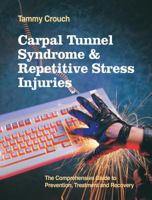 Carpal Tunnel Syndrome and Repetitive Stress Injuries: The Comprehensive Guide to Prevention, Treatment, and Recovery 1883319501 Book Cover