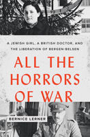 All the Horrors of War: A Jewish Girl, a British Doctor, and the Liberation of Bergen-Belsen 1421437708 Book Cover