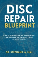 Disc Repair Blueprint: A Plan to Overcome Spinal Pain Through Cutting-Edge Technology and Old-School Wisdom. No Surgery Required. B0DWTBVYCJ Book Cover