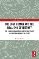 The Lost Human and the Real End of History: The English Revolution and the Capitalist Roots of Environmental Crisis (Routledge Approaches to History) 1032873515 Book Cover
