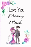 I Love You Meowy Much: White Cover with a Cute Couple of Cats, Watercolor Flowers, Hearts & a Funny Cat Pun Saying, Valentine's Day Birthday ... Boyfriend Wife Husband Lover Him or Her B083XTC6RL Book Cover