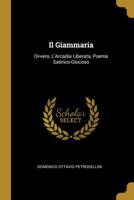 Il Giammaria: Ovvero, L'Arcadia Liberata, Poema Satirico-Giocoso 0526264004 Book Cover