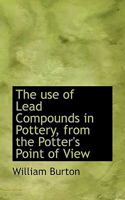 The Use Of Lead Compounds In Pottery, From The Potters Point Of View 3337846750 Book Cover