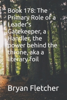 Book 178: The Primary Role of a Leader’s Gatekeeper, a Handler, the power behind the throne, aka a literary foi B0H4YTK81N Book Cover