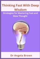 Thinking Fast With Deep Wisdom: Strategies for mastering fast and slow thought B0CV66TPXM Book Cover