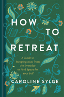 How to Retreat: A Seasonal Guide to Finding Space for Your Self 0593981189 Book Cover