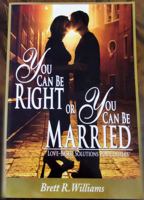 You Can Be Right or You Can Be Married: Love-Based Solutions for Couples 0976126907 Book Cover