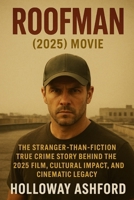 Roofman (2025) Movie: The Stranger-Than-Fiction True Crime Story Behind the 2025 Film, Cultural Impact, and Cinematic Legacy B0FTT4C1VW Book Cover