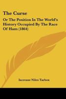 The Curse: Or The Position In The World's History Occupied By The Race Of Ham 1167043979 Book Cover