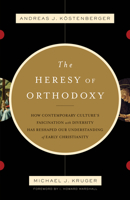 The Heresy of Orthodoxy: How Contemporary Culture's Fascination with Diversity Has Reshaped Our Understanding of Early Christianity 1433501430 Book Cover