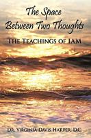 The Space Between Two Thoughts: The Teachings of Iam 1449050433 Book Cover