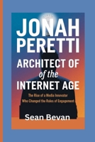 Jonah Peretti: Architect of the Internet Age: The Rise of a Media Innovator Who Changed the Rules of Engagement B0F6TLFLSD Book Cover