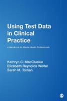 Using Test Data in Clinical Practice: A Handbook for Mental Health Professionals 0761921885 Book Cover