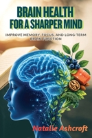 Brain Health for a Sharper Mind: Improve Memory, Focus, and Long-Term Brain Function B0HH4L38JZ Book Cover