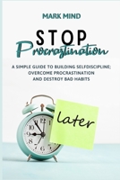 Stop Procrastinating: A Simple Guide to Building Self-Discipline;overcome Procrastination and Destroy Bad Habits 1801580006 Book Cover
