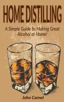 Home Distilling: A Simple Guide to Making Great Alcohol at Home 1547169532 Book Cover